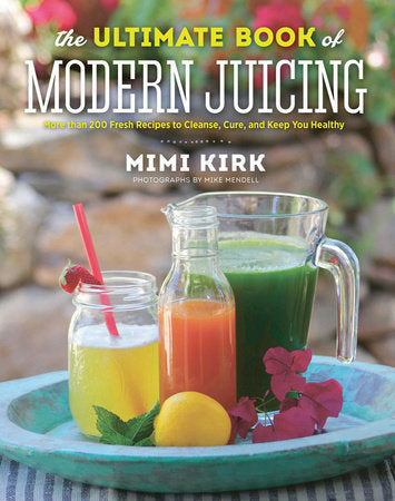 The Ultimate Book of Modern Juicing Hardcover by Mimi Kirk
