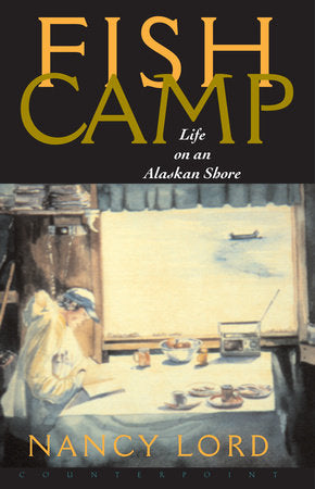 Fishcamp Life on an Alaskan Shore Paperback by Nancy Lord