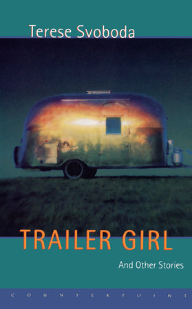 Trailer Girl and Other Stories Hardcover by Terese Svoboda
