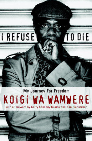 I Refuse to Die Paperback by Koigi Wa Wamwere; with a foreword by Kerry Kennedy Cuomo and Nan Richardson