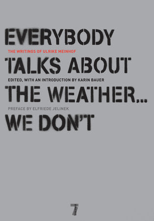 Everybody Talks About the Weather . . . We Don't Paperback by Ulrike Meinhof; edited, with an introduction by Karin Bauer; preface by ElfriedeJelinek; afterword by Bettina Röhl; translated by Luise von Flotow