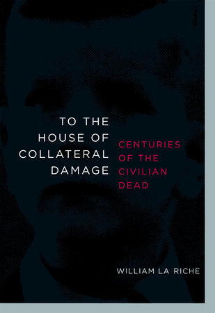 To the House of Collateral Damage Paperback by William La Riche