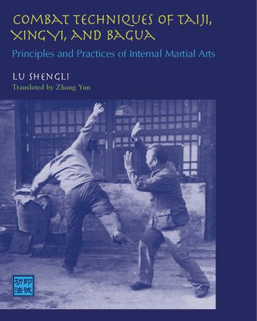 Combat Techniques of Taiji, Xingyi, and Bagua Paperback by Lu Shengli; Translated by Zhang Yun