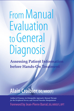 From Manual Evaluation to General Diagnosis Paperback by Alain Croibier, D.O.; Foreword by Jean-Pierre Barral, D.O.