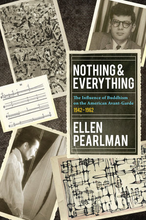 Nothing and Everything - The Influence of Buddhism on the American Avant Garde Paperback by Ellen Pearlman