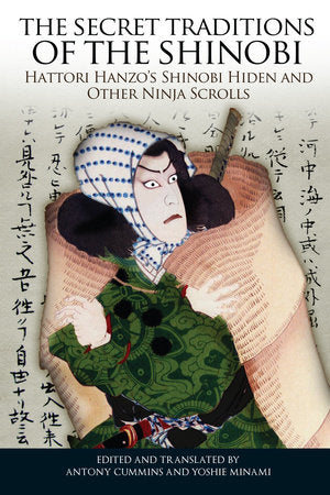 The Secret Traditions of the Shinobi Paperback by Edited and Translated by Antony Cummins and Yoshie Minami
