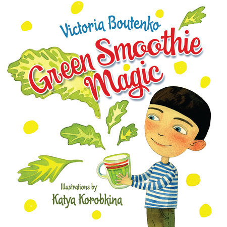 Green Smoothie Magic Hardcover by Victoria Boutenko; Illustrations by Katya Korobkina