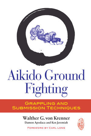 Aikido Ground Fighting Paperback by Walther G. von Krenner, Damon Apodaca, Ken Jeremiah; Foreword by Carl Long
