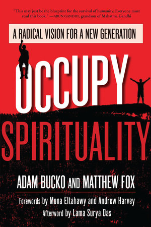 Occupy Spirituality Paperback by Adam Bucko and Matthew Fox; Forewords by Mona Eltahawy and Andrew Harvey