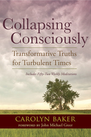 Collapsing Consciously TR by Carolyn Baker, Ph.D.: Foreword by John Michael Greer