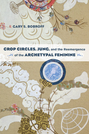 Crop Circles, Jung, and the Reemergence of the Archetypal Feminine Paperback by Gary S. Bobroff