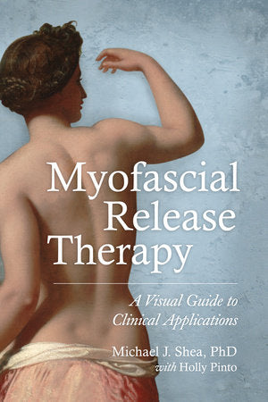 Myofascial Release Therapy Paperback by Michael J. Shea, Ph.D. and Holly Pinto