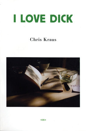 I Love Dick Paperback by Chris Kraus; foreword by Eileen Myles; afterword by Joan Hawkins