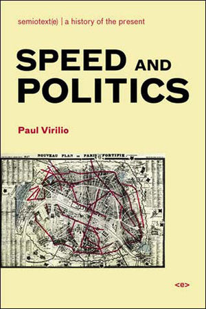 Speed and Politics, new edition Paperback by Paul Virilio; introduction by Benjamin H. Bratton; translated by Mark Polizzotti