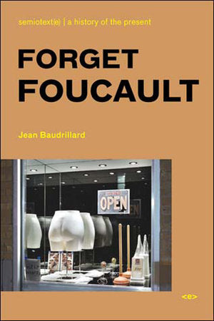 Forget Foucault, new edition Paperback by Jean Baudrillard; introduction by Sylvère Lotringer; translated by Phil Beitchman, Nicole Dufresne, Lee Hildreth, and Mark Polizzotti