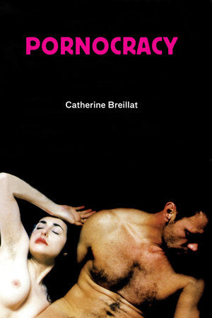 Pornocracy Paperback by Catherine Breillat; introduction by Chris Kraus; afterword by Peter Sotos; translated by Paul Buck and Catherine Petit