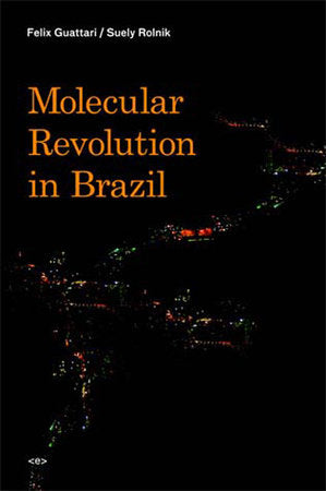 Molecular Revolution in Brazil Paperback by Félix Guattari and Suely Rolnik; translated by Karel Clapshow and Brian Holmes