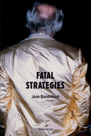 Fatal Strategies, new edition Paperback by Jean Baudrillard; introduction by Dominic Pettman; translated by Phil Beitchman and W. G. J. Niesluchowski
