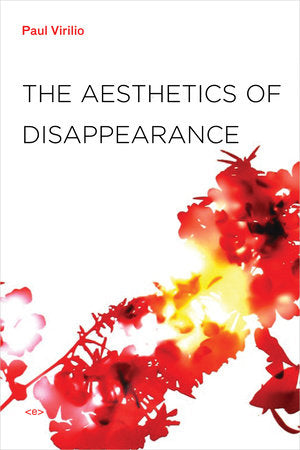 The Aesthetics of Disappearance, new edition Paperback by Paul Virilio; introduction by Jonathan Crary; translated by Phil Beitchman