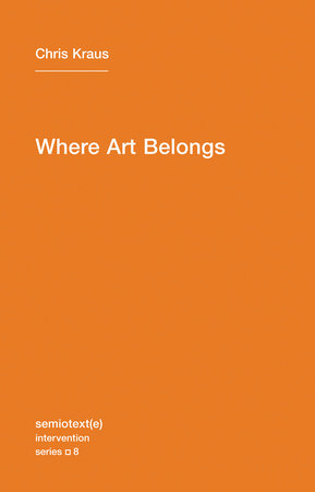 Where Art Belongs Paperback by Chris Kraus