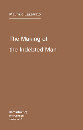 The Making of the Indebted Man Paperback by Maurizio Lazzarato; translated by Joshua David Jordan