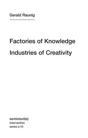 Factories of Knowledge, Industries of Creativity Paperback by Gerald Raunig; afterword by Antonio Negri; translated by Aileen Derieg