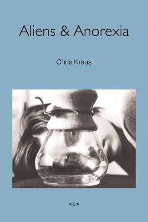 Aliens & Anorexia, new edition Paperback by Chris Kraus; foreword by Palle Yourgrau
