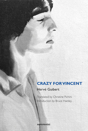 Crazy for Vincent Paperback by Hervé Guibert; introduction by Bruce Hainley; translated by Christine Pichini