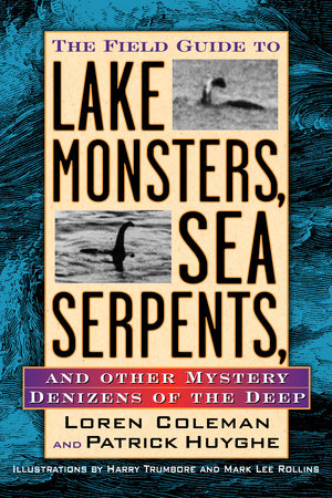 The Field Guide to Lake Monsters, Sea Serpents and Other Mystery Denizens of the Deep Paperback by Loren Coleman