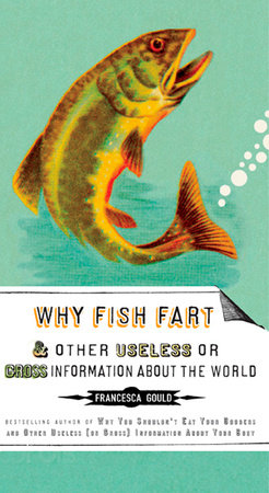Why Fish Fart and Other Useless Or Gross Information About the World Paperback by Francesca Gould