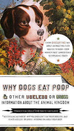 Why Dogs Eat Poop, and Other Useless or Gross Information About the Animal Kingdom Paperback by Francesca Gould