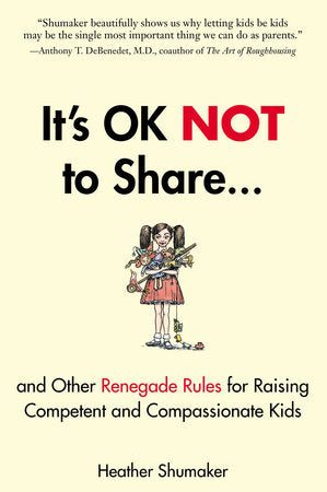 It's OK Not to Share and Other Renegade Rules for Raising Competent and Compassionate Kids Paperback by Heather Shumaker