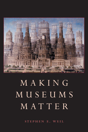 Making Museums Matter Paperback by Stephen Weil