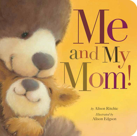 Me and My Mom! Board Book by Alison Ritchie; illustrated by Alison Edgson