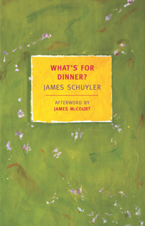 What's for Dinner? Paperback by James Schuyler; Afterword by James McCourt
