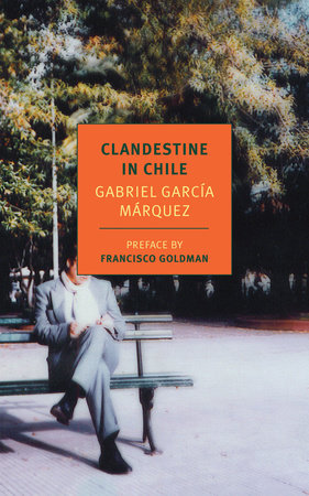 Clandestine in Chile Paperback by Gabriel Garcia Marquez, Introduction by Francisco Goldman, Translated from the Spanish by Asa Zatz