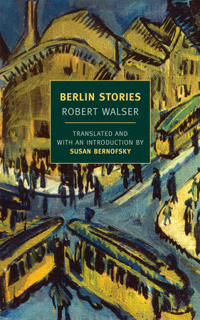 Berlin Stories Paperback by Robert Walser, Translated and with an Introduction by Susan Bernofsky