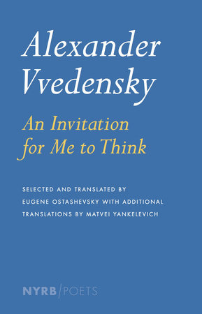 Alexander Vvedensky: An Invitation for Me to Think Paperback by Alexander Vvedensky; Edited and translated by Eugene Ostashevsky, with additional translations by Matvei Yankelevich
