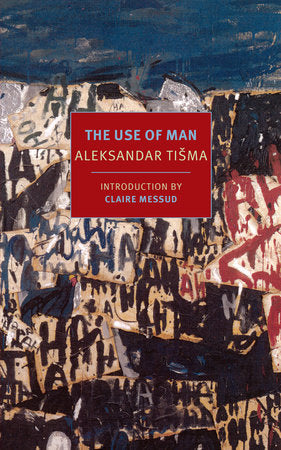 The Use of Man Paperback by Aleksandar Tisma; Introduction by Claire Messud; Translated by Bernard Johnson