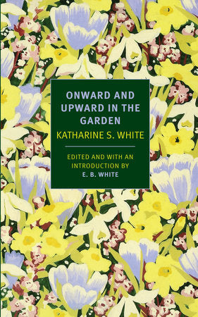 Onward and Upward in the Garden Paperback by Katharine S. White, introduction by E. B. White