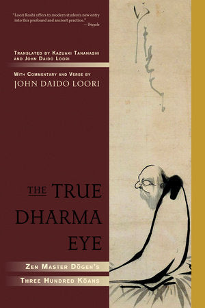 The True Dharma Eye Paperback by John Daido Loori; translated by John Daido Loori and Kazuaki Tanahashi