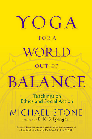 Yoga for a World Out of Balance Paperback by Michael Stone; Foreword by B. K. S. Iyengar