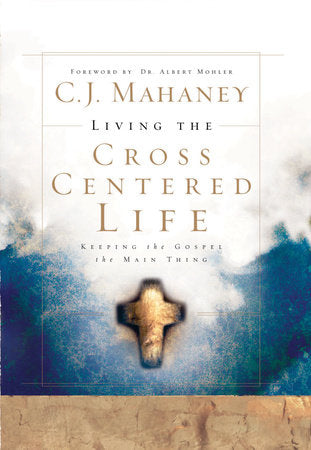 Living the Cross Centered Life Hardcover by C.J. Mahaney