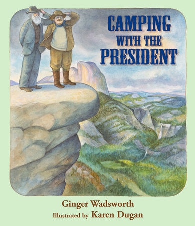 Camping with the President Hardcover by Ginger Wadsworth; Illustrated by Karen Dugan