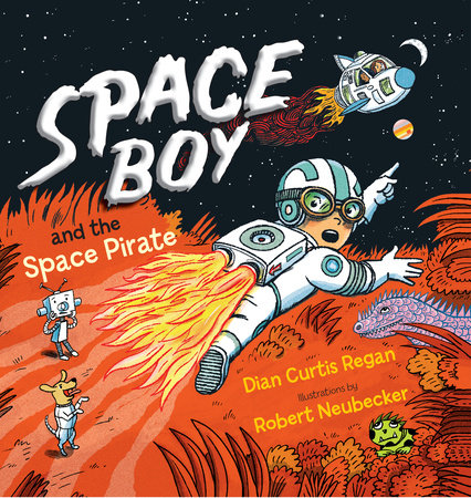 Space Boy and the Space Pirate Hardcover by Dian Curtis Regan; Illustrated by Robert Neubecker