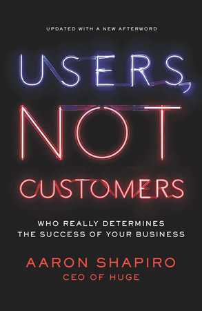 Users, Not Customers Paperback by Aaron Shapiro