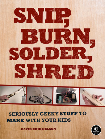 Snip, Burn, Solder, Shred Paperback by David Erik Nelson