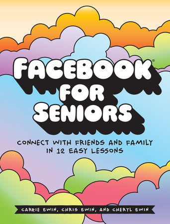 Facebook for Seniors Paperback by Carrie Ewin, Chris Ewin, and Cheryl Ewin