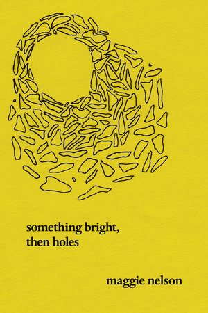 Something Bright, Then Holes Paperback by Maggie Nelson