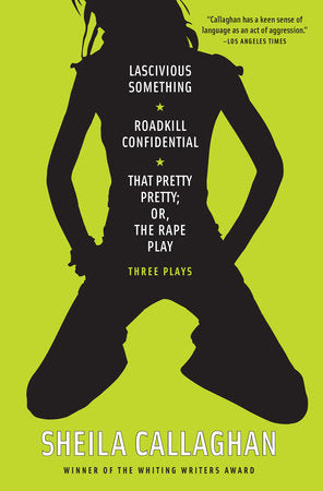 Lascivious Something/Roadkill Confidential/That Pretty Pretty; Or, The Rape Play Paperback by Sheila Callaghan